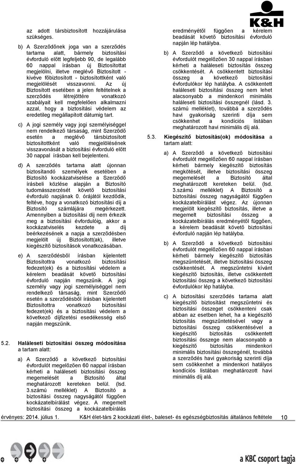 főbiztosított - biztosítottként való megjelölését visszavonni.