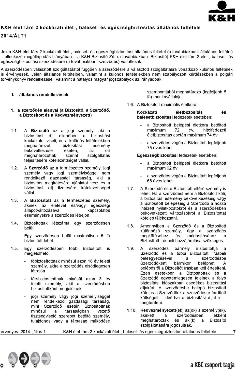 (a továbbiakban: Biztosító) K&H élet-társ 2 élet-, baleset- és egészségbiztosítási szerződésére (a továbbiakban: szerződés) vonatkozik.