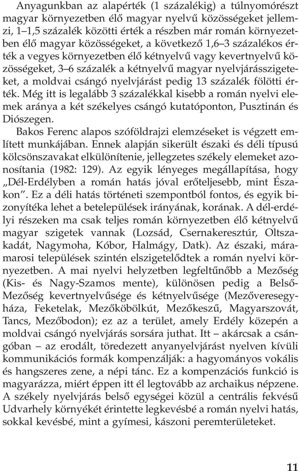 pedig 13 százalék fölötti érték. Még itt is legalább 3 százalékkal kisebb a román nyelvi elemek aránya a két székelyes csángó kutatóponton, Pusztinán és Diószegen.