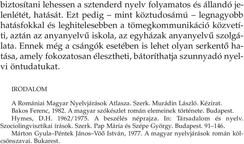 Ennek még a csángók esetében is lehet olyan serkentõ hatása, amely fokozatosan élesztheti, bátoríthatja szunnyadó nyelvi öntudatukat. IRODALOM A Romániai Magyar Nyelvjárások Atlasza. Szerk.