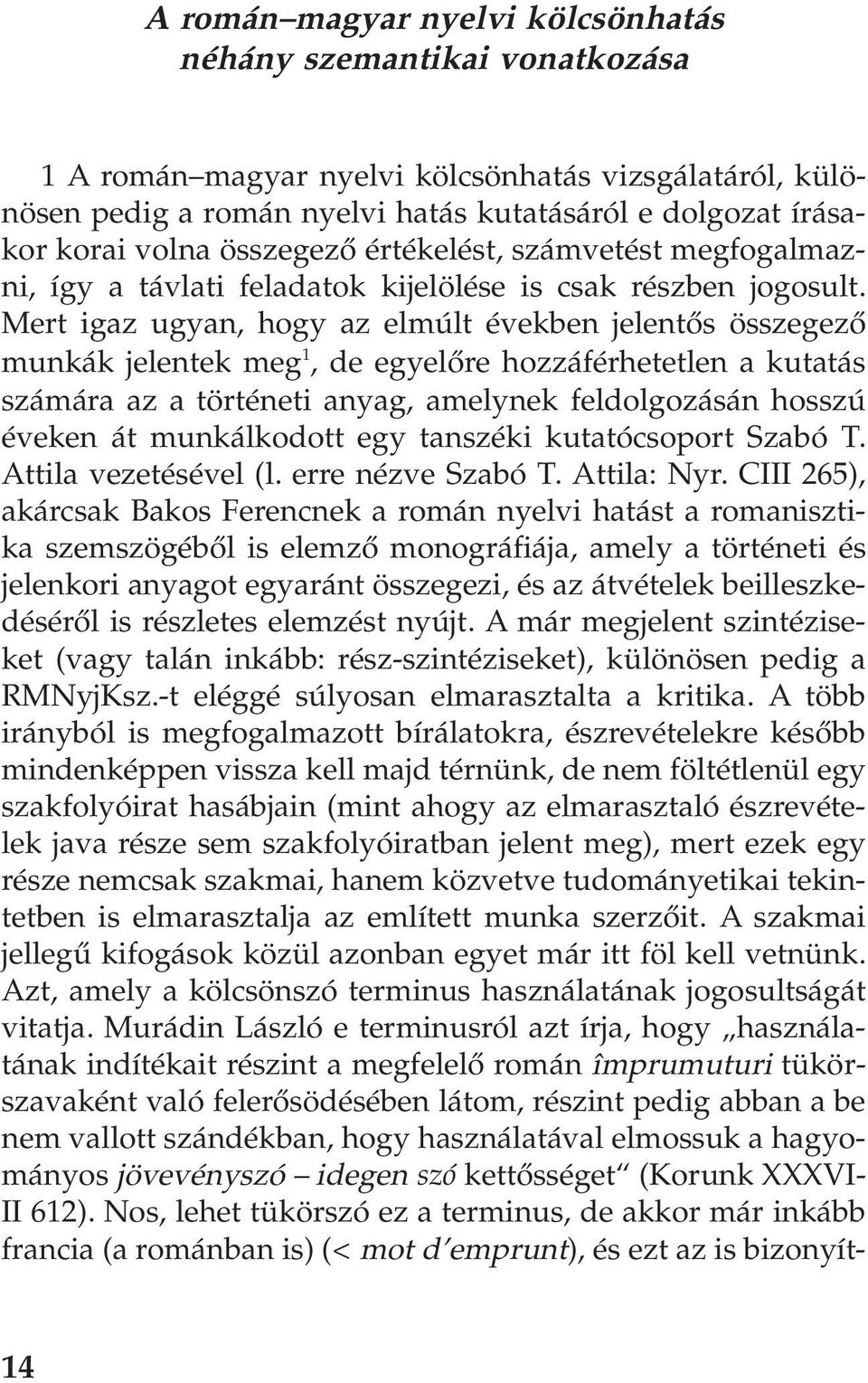 Mert igaz ugyan, hogy az elmúlt években jelentõs összegezõ munkák jelentek meg 1, de egyelõre hozzáférhetetlen a kutatás számára az a történeti anyag, amelynek feldolgozásán hosszú éveken át