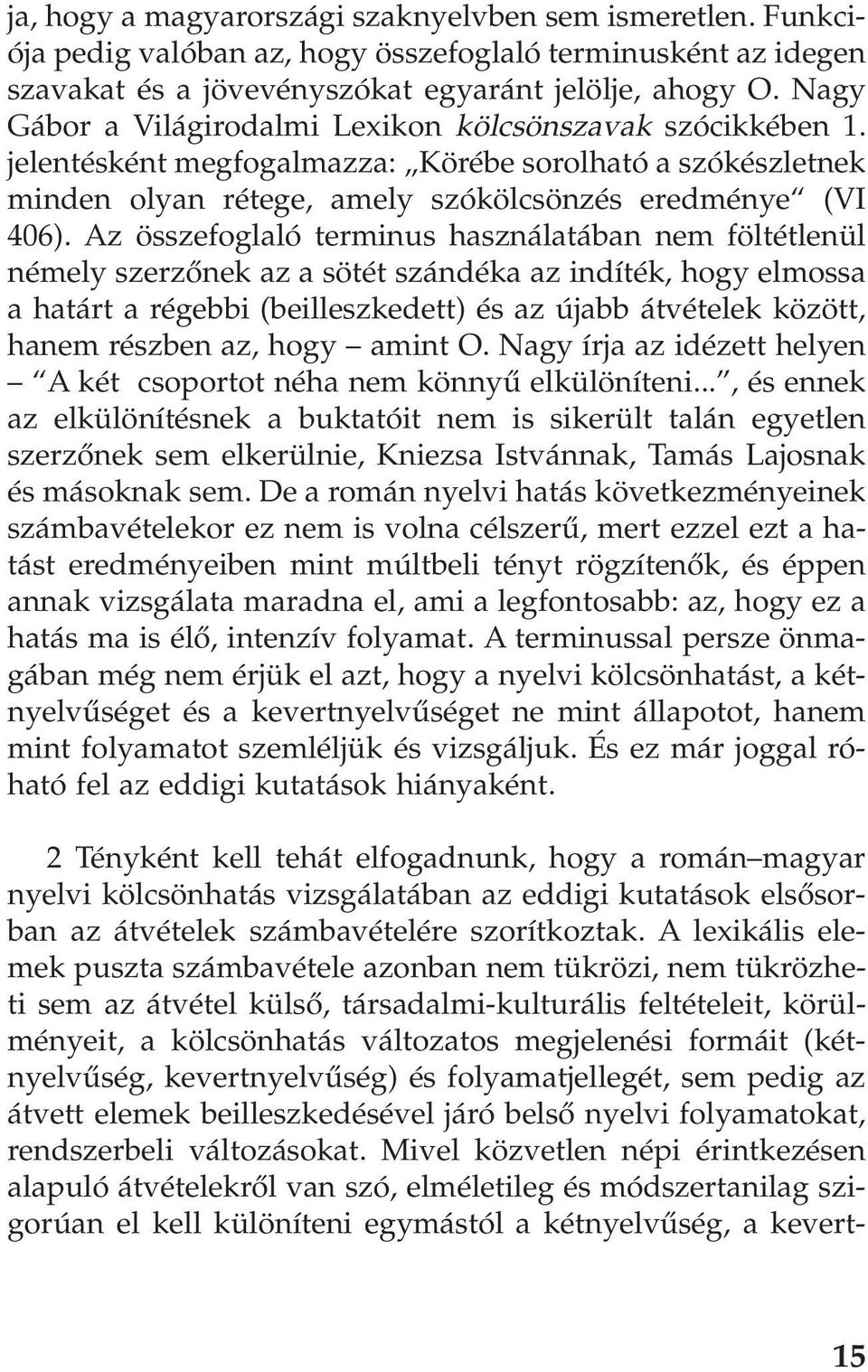 Az összefoglaló terminus használatában nem föltétlenül némely szerzõnek az a sötét szándéka az indíték, hogy elmossa a határt a régebbi (beilleszkedett) és az újabb átvételek között, hanem részben