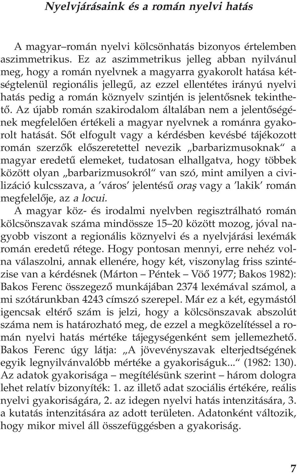 szintjén is jelentõsnek tekinthetõ. Az újabb román szakirodalom általában nem a jelentõségének megfelelõen értékeli a magyar nyelvnek a románra gyakorolt hatását.