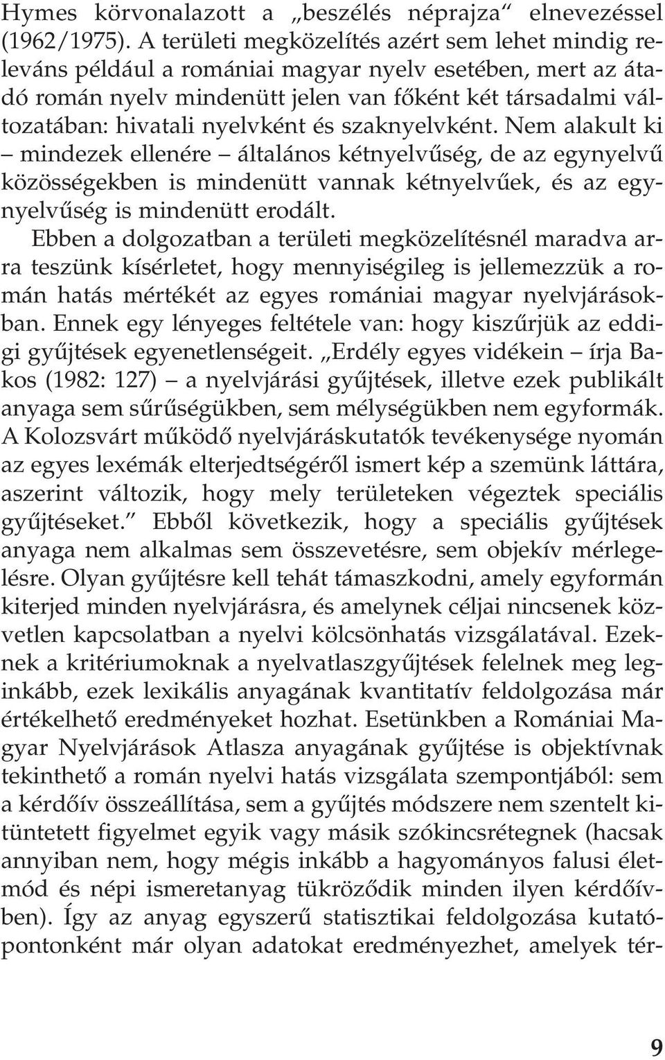 és szaknyelvként. Nem alakult ki mindezek ellenére általános kétnyelvûség, de az egynyelvû közösségekben is mindenütt vannak kétnyelvûek, és az egynyelvûség is mindenütt erodált.