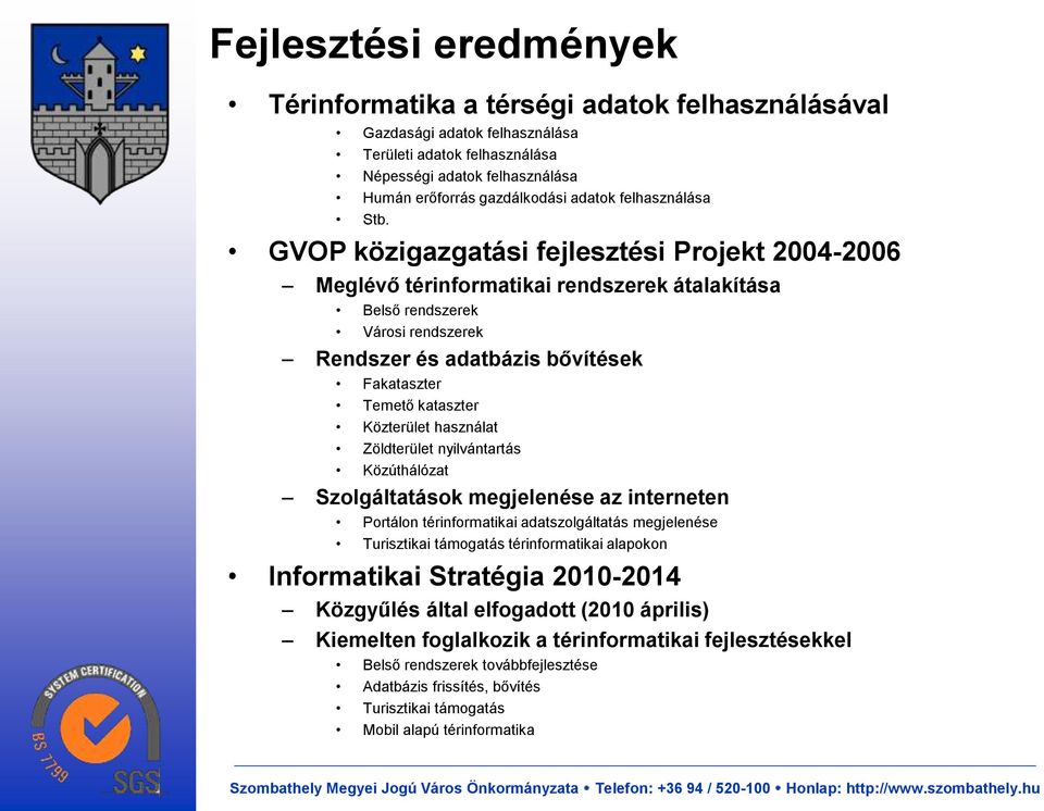 GVOP közigazgatási fejlesztési Projekt 2004-2006 Meglévő térinformatikai rendszerek átalakítása Belső rendszerek Városi rendszerek Rendszer és adatbázis bővítések Fakataszter Temető kataszter