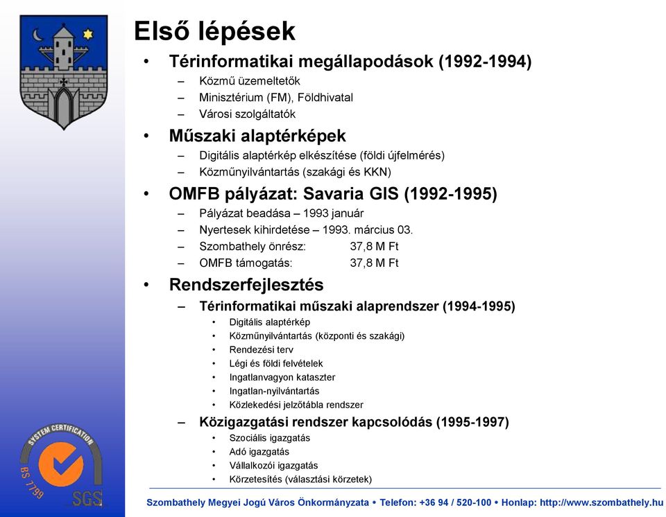 Szombathely önrész: 37,8 M Ft OMFB támogatás: 37,8 M Ft Rendszerfejlesztés Térinformatikai műszaki alaprendszer (1994-1995) Digitális alaptérkép Közműnyilvántartás (központi és szakági) Rendezési