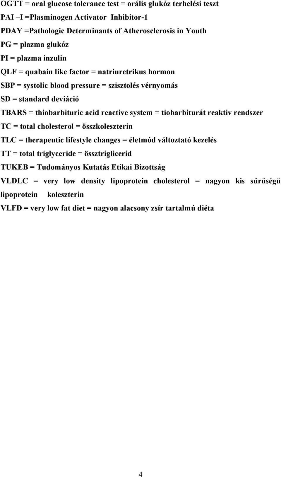 tiobarbiturát reaktiv rendszer TC = total cholesterol = összkoleszterin TLC = therapeutic lifestyle changes = életmód változtató kezelés TT = total triglyceride = össztriglicerid TUKEB =