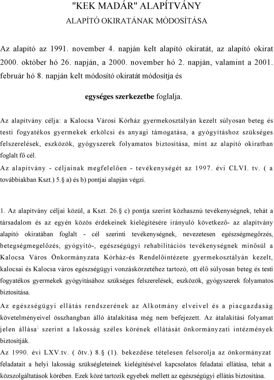 Az alapítvány célja: a Kalocsa Városi Kórház gyermekosztályán kezelt súlyosan beteg és testi fogyatékos gyermekek erkölcsi és anyagi támogatása, a gyógyításhoz szükséges felszerelések, eszközök,