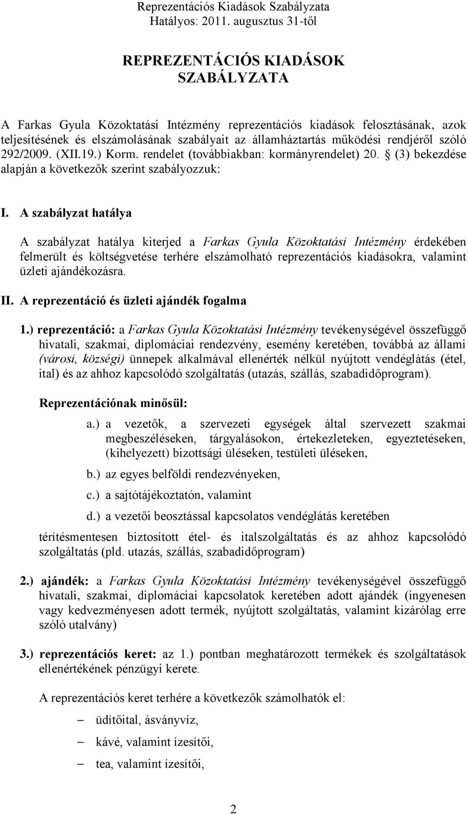 A szabályzat hatálya A szabályzat hatálya kiterjed a Farkas Gyula Közoktatási Intézmény érdekében felmerült és költségvetése terhére elszámolható reprezentációs kiadásokra, valamint üzleti