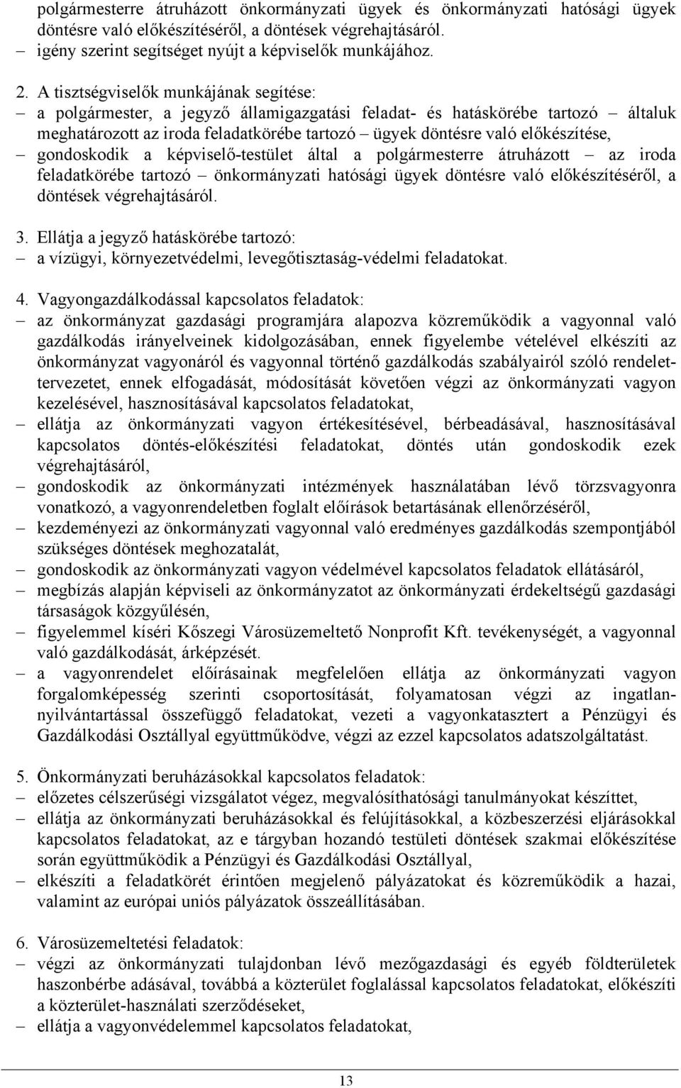 gondoskodik a képviselő-testület által a polgármesterre átruházott az iroda feladatkörébe tartozó önkormányzati hatósági ügyek döntésre való előkészítéséről, a döntések végrehajtásáról. 3.