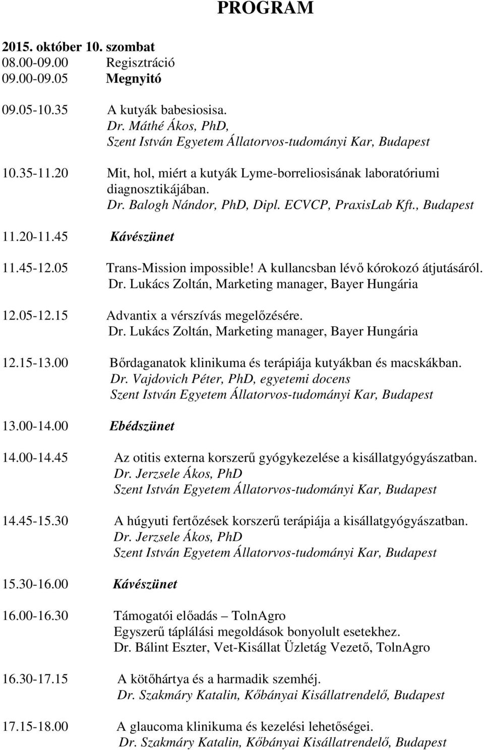 05 Trans-Mission impossible! A kullancsban lévő kórokozó átjutásáról. Dr. Lukács Zoltán, Marketing manager, Bayer Hungária 12.05-12.15 Advantix a vérszívás megelőzésére. Dr. Lukács Zoltán, Marketing manager, Bayer Hungária 12.15-13.