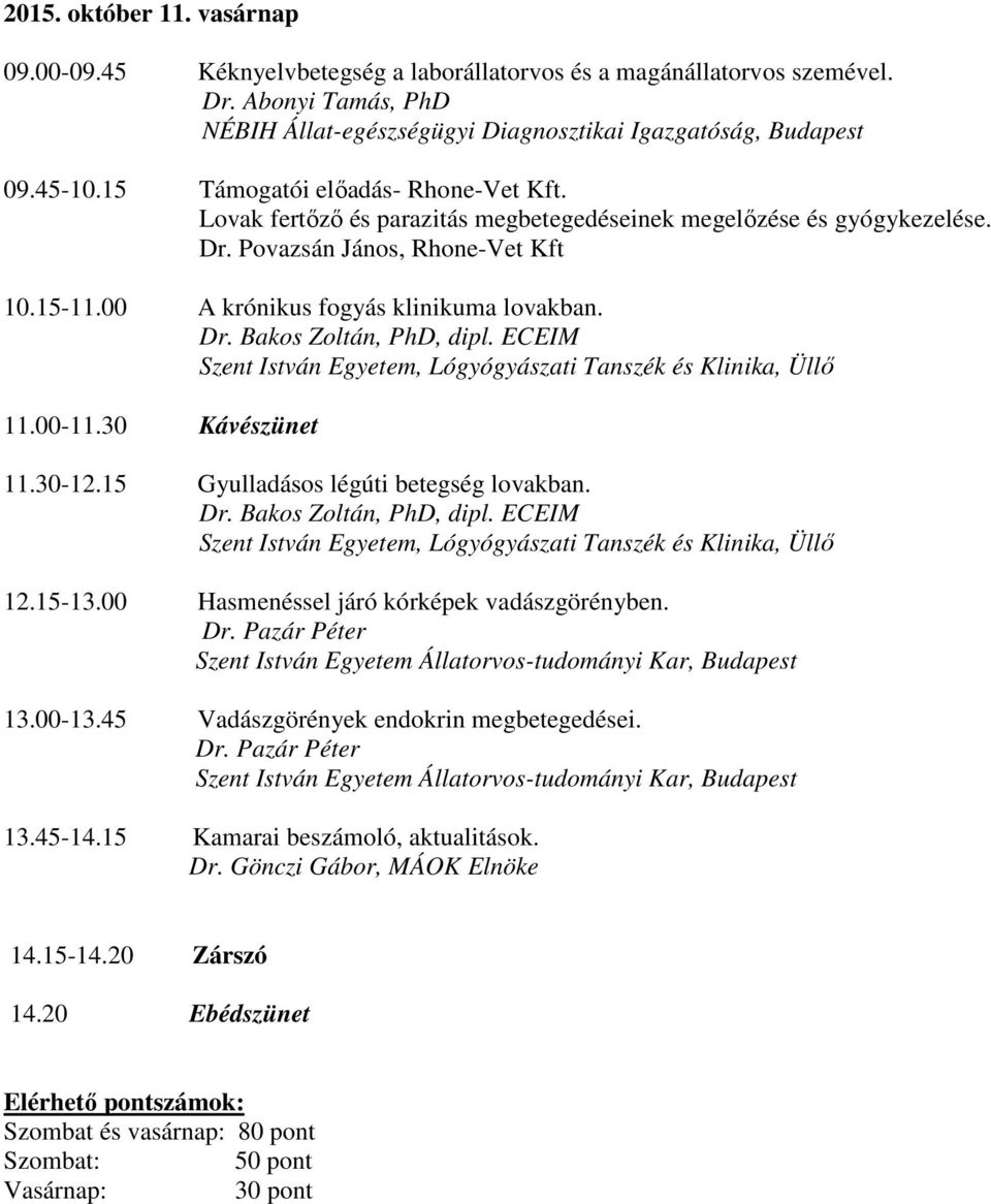 ECEIM Szent István Egyetem, Lógyógyászati Tanszék és Klinika, Üllő 11.00-11.30 Kávészünet 11.30-12.15 Gyulladásos légúti betegség lovakban. Dr. Bakos Zoltán, PhD, dipl.