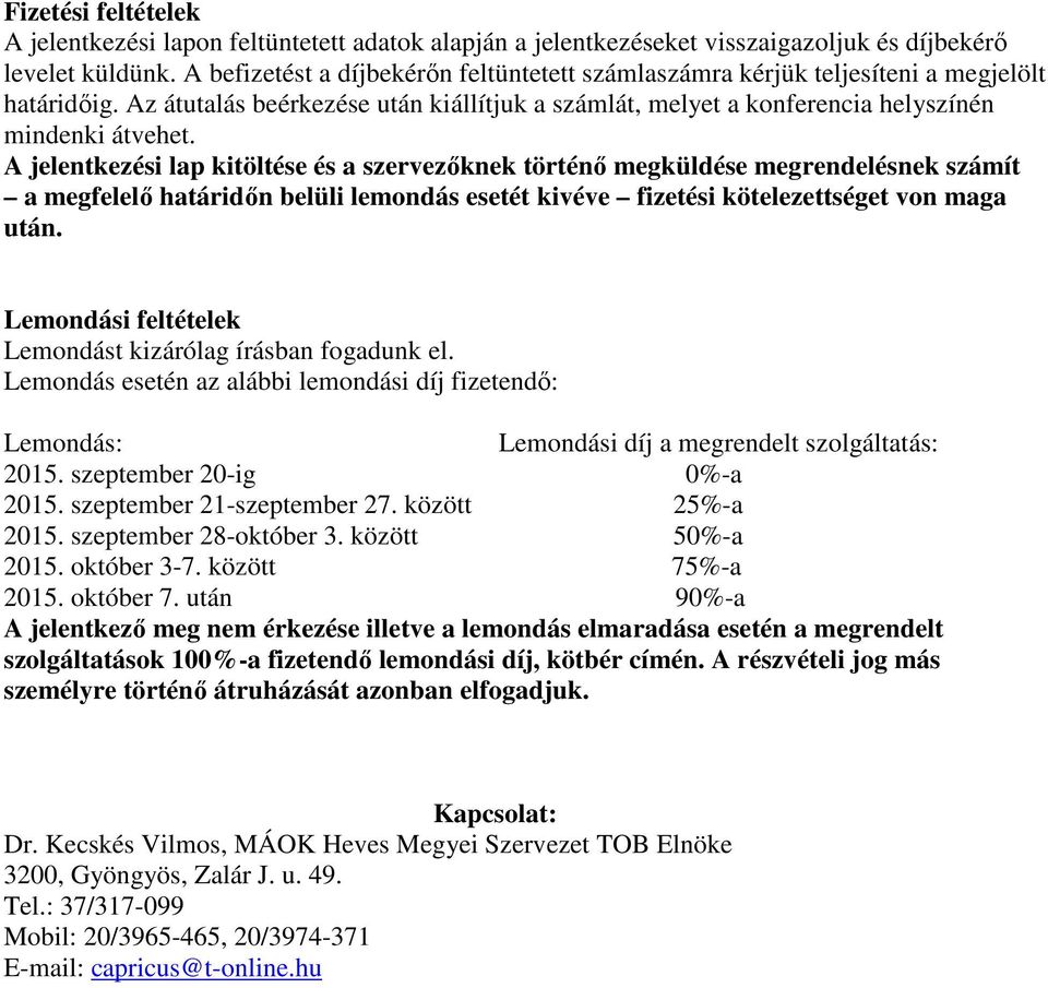 A jelentkezési lap kitöltése és a szervezőknek történő megküldése megrendelésnek számít a megfelelő határidőn belüli lemondás esetét kivéve fizetési kötelezettséget von maga után.