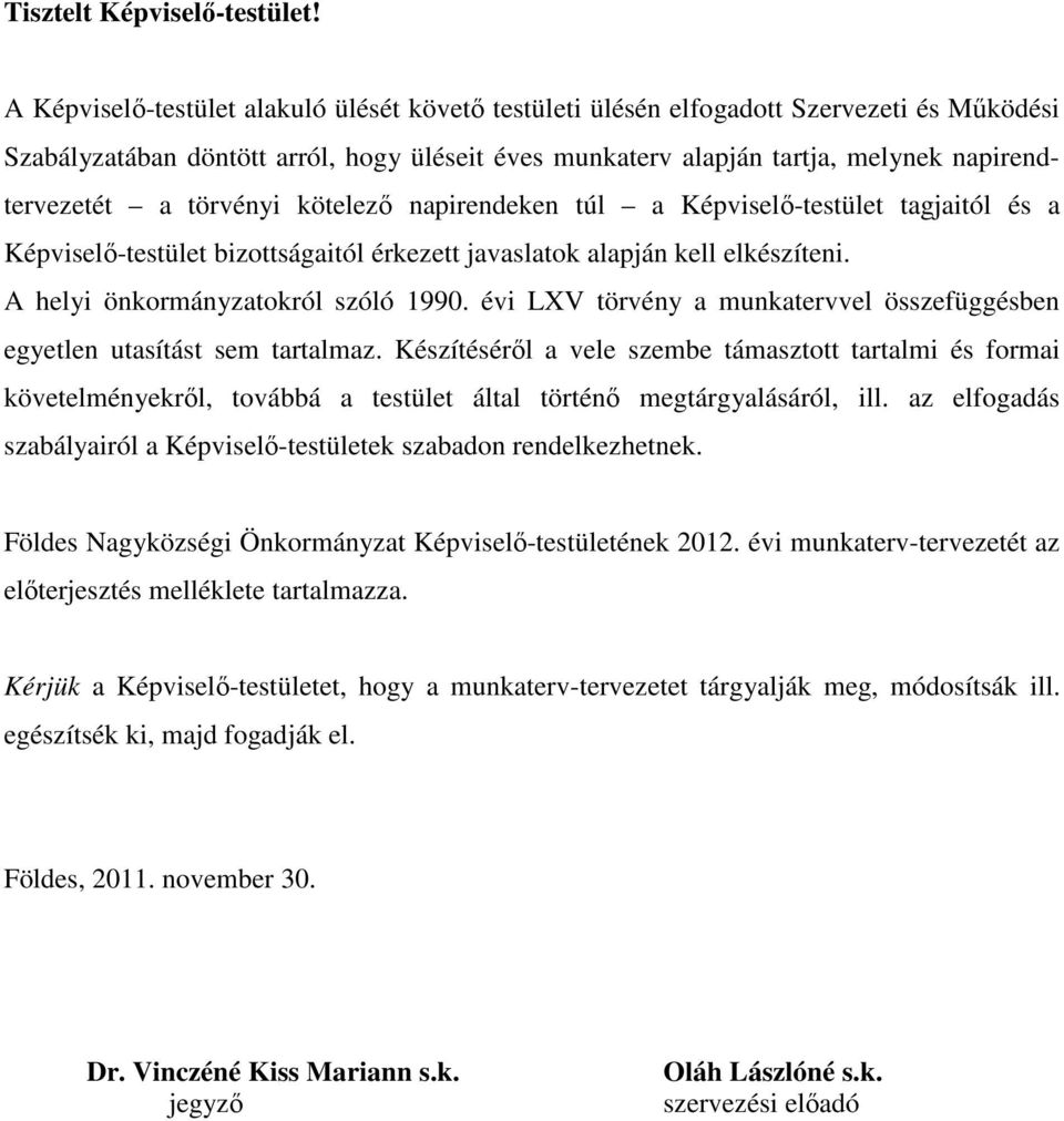 törvényi kötelező napirendeken túl a Képviselő-testület tagjaitól és a Képviselő-testület bizottságaitól érkezett javaslatok alapján kell elkészíteni. A helyi önkormányzatokról szóló 1990.