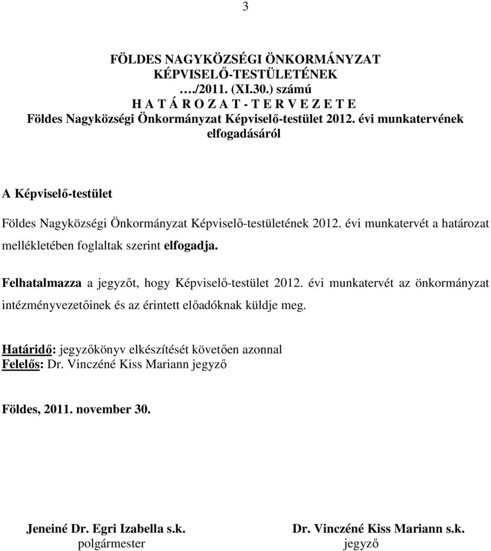 évi munkatervét a határozat mellékletében foglaltak szerint elfogadja. Felhatalmazza a jegyzőt, hogy Képviselő-testület 2012.