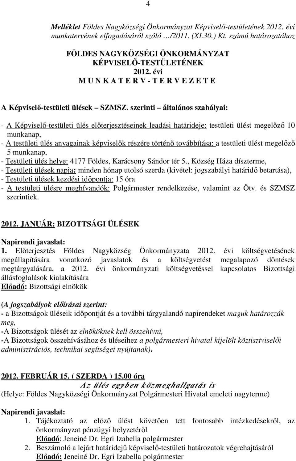 szerinti általános szabályai: - A Képviselő-testületi ülés előterjesztéseinek leadási határideje: testületi ülést megelőző 10 munkanap, - A testületi ülés anyagainak képviselők részére történő