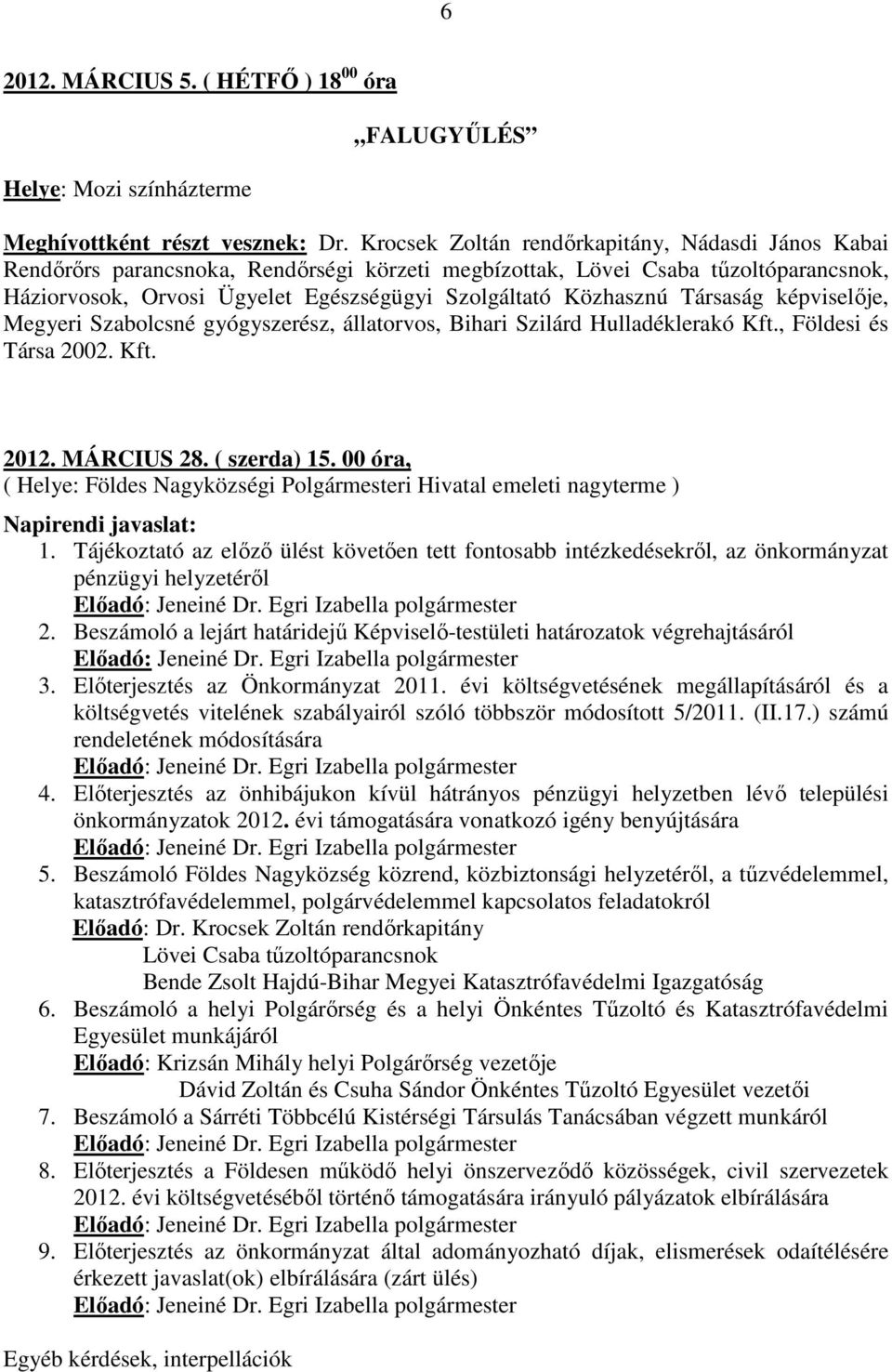 Társaság képviselője, Megyeri Szabolcsné gyógyszerész, állatorvos, Bihari Szilárd Hulladéklerakó Kft., Földesi és Társa 2002. Kft. 2012. MÁRCIUS 28. ( szerda) 15.