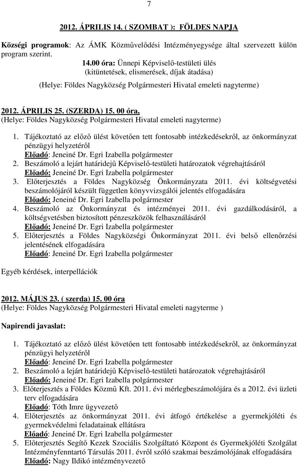 évi költségvetési beszámolójáról készült független könyvvizsgálói jelentés elfogadására 4. Beszámoló az Önkormányzat és intézményei 2011.