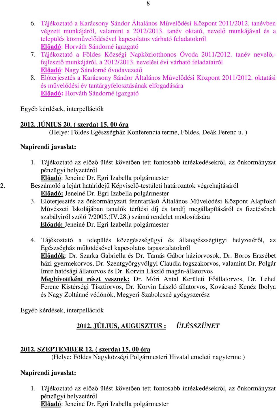 tanév nevelő,- fejlesztő munkájáról, a 2012/2013. nevelési évi várható feladatairól Előadó: Nagy Sándorné óvodavezető 8. Előterjesztés a Karácsony Sándor Általános Művelődési Központ 2011/2012.