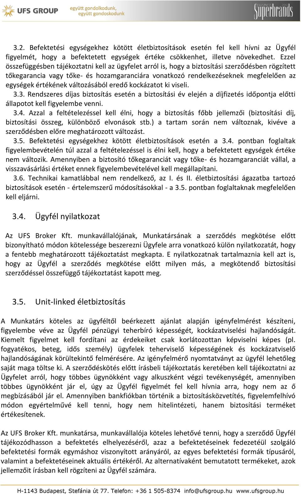 értékének változásából eredő kockázatot ki viseli. 3.3. Rendszeres díjas biztosítás esetén a biztosítási év elején a díjfizetés időpontja előtti állapotot kell figyelembe venni. 3.4.