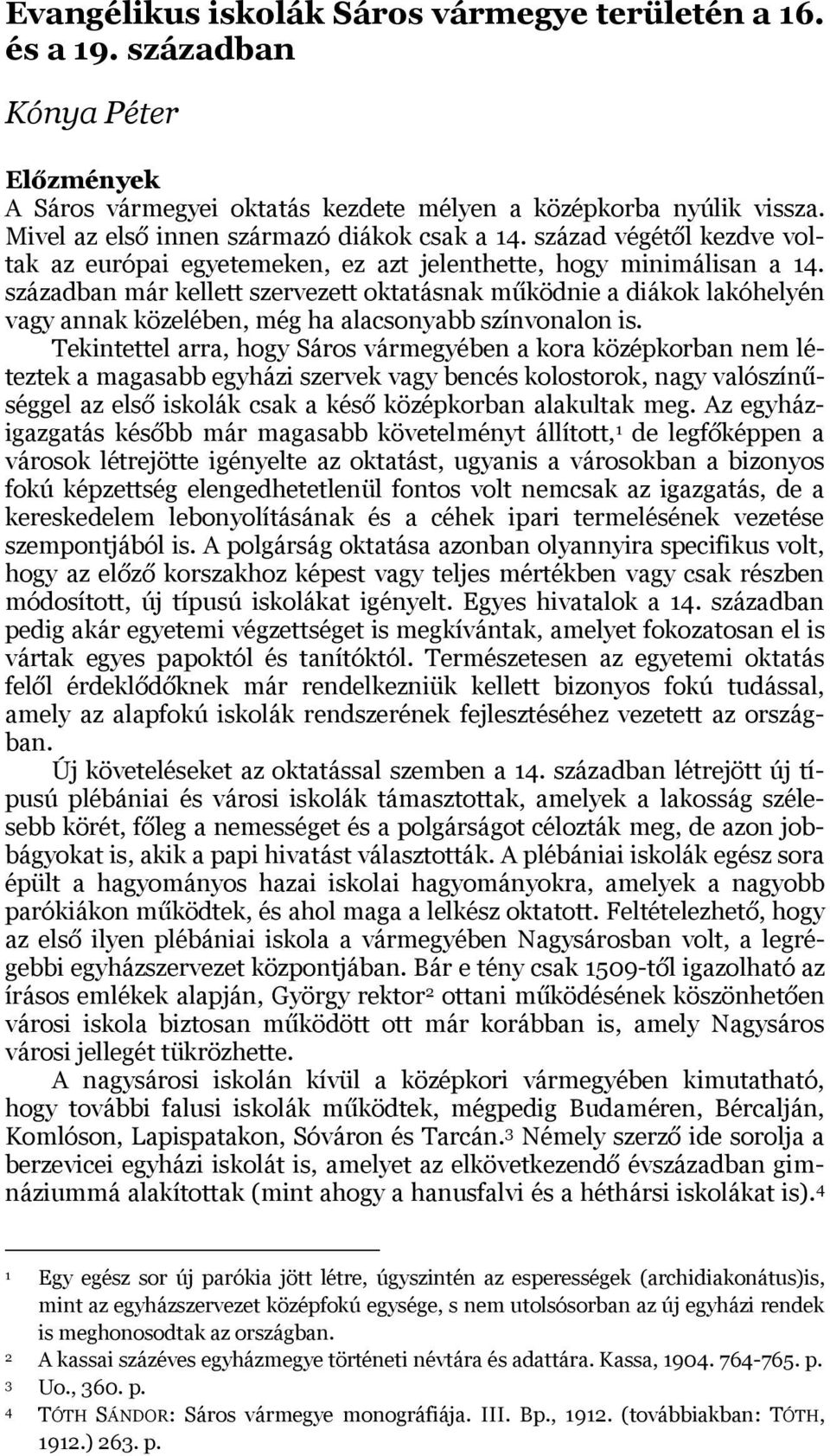 században már kellett szervezett oktatásnak működnie a diákok lakóhelyén vagy annak közelében, még ha alacsonyabb színvonalon is.