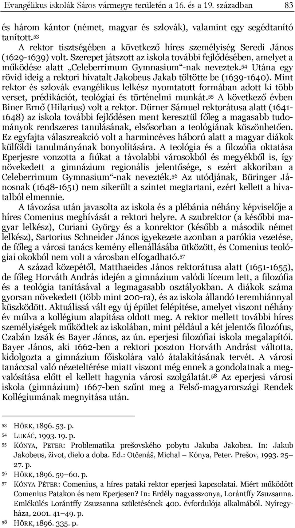 54 Utána egy rövid ideig a rektori hivatalt Jakobeus Jakab töltötte be (1639-1640).