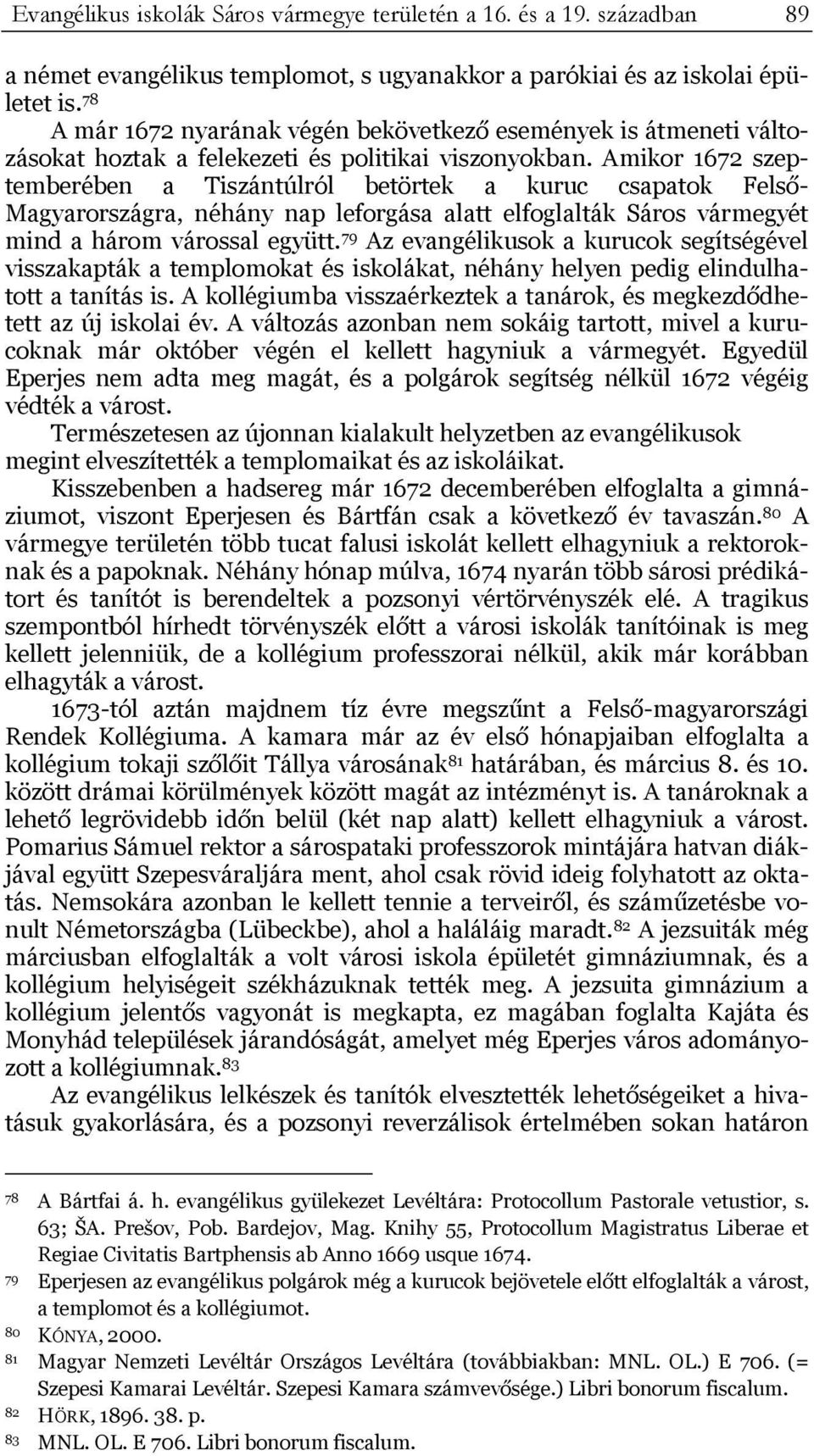 Amikor 1672 szeptemberében a Tiszántúlról betörtek a kuruc csapatok Felső- Magyarországra, néhány nap leforgása alatt elfoglalták Sáros vármegyét mind a három várossal együtt.