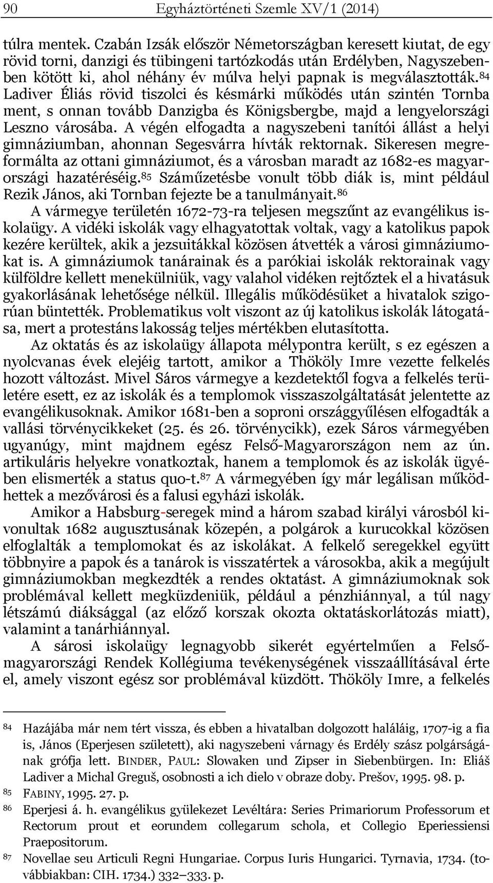 84 Ladiver Éliás rövid tiszolci és késmárki működés után szintén Tornba ment, s onnan tovább Danzigba és Königsbergbe, majd a lengyelországi Leszno városába.