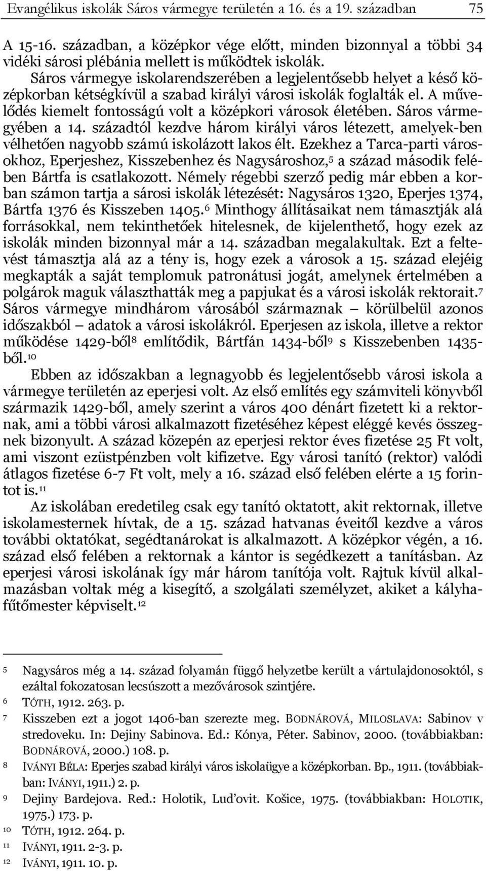 Sáros vármegyében a 14. századtól kezdve három királyi város létezett, amelyek-ben vélhetően nagyobb számú iskolázott lakos élt.