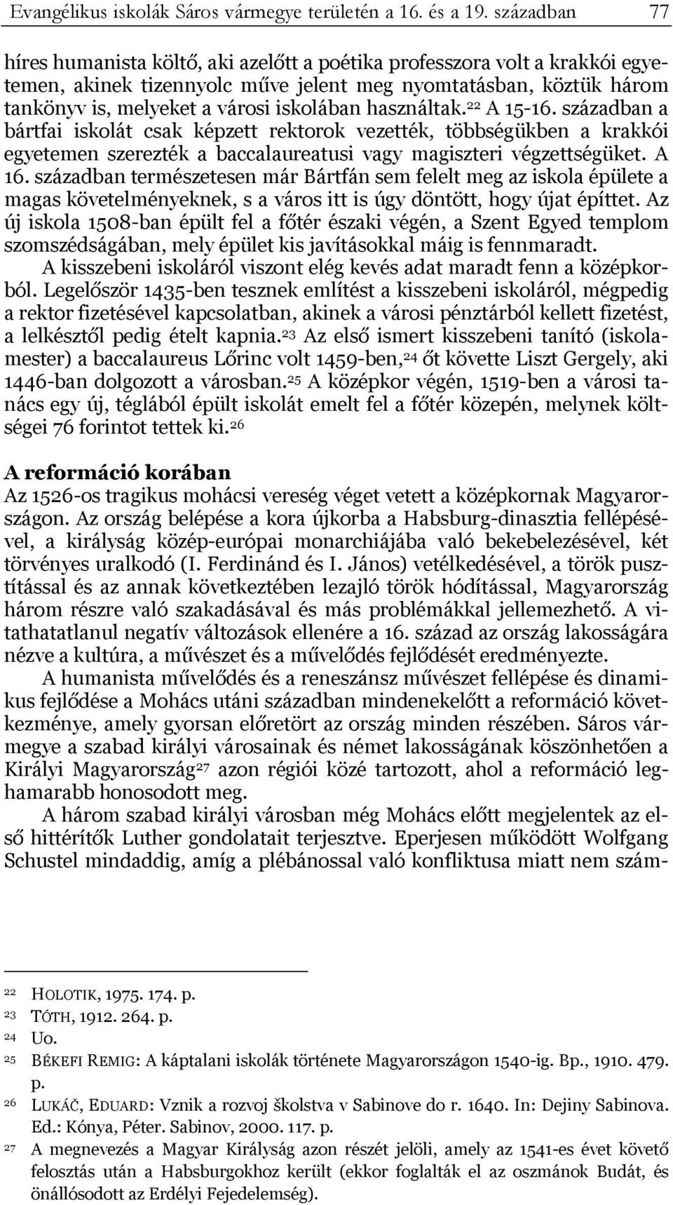 használtak. 22 A 15-16. században a bártfai iskolát csak képzett rektorok vezették, többségükben a krakkói egyetemen szerezték a baccalaureatusi vagy magiszteri végzettségüket. A 16.
