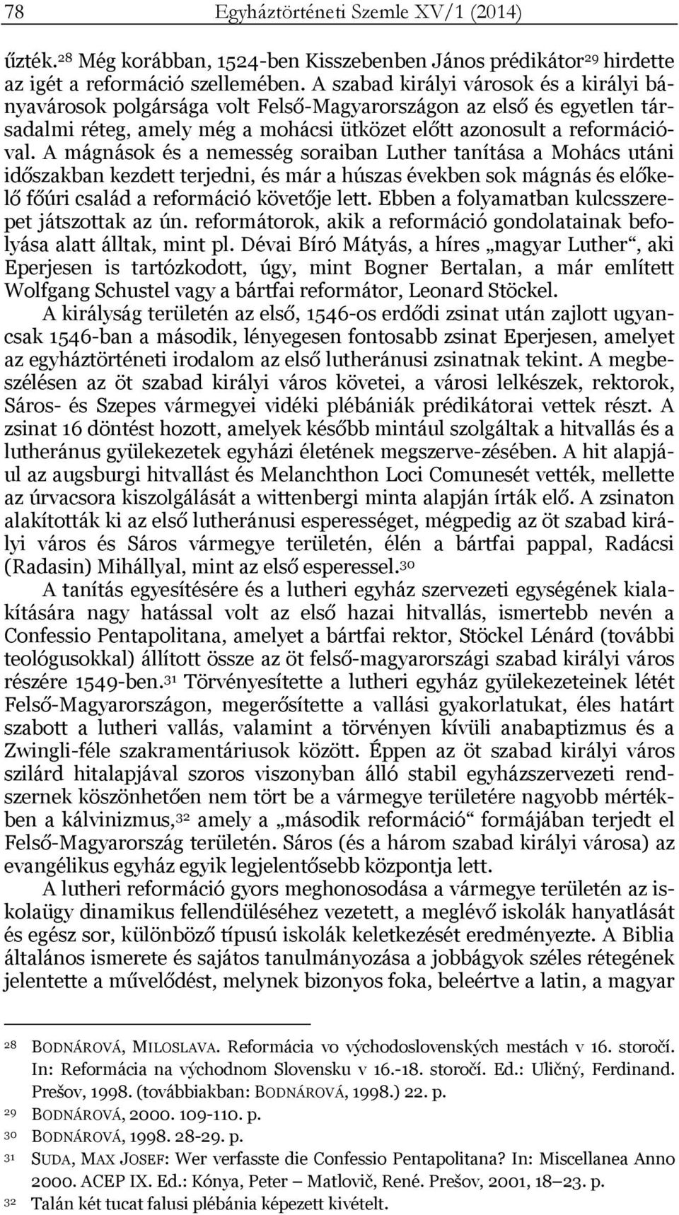 A mágnások és a nemesség soraiban Luther tanítása a Mohács utáni időszakban kezdett terjedni, és már a húszas években sok mágnás és előkelő főúri család a reformáció követője lett.