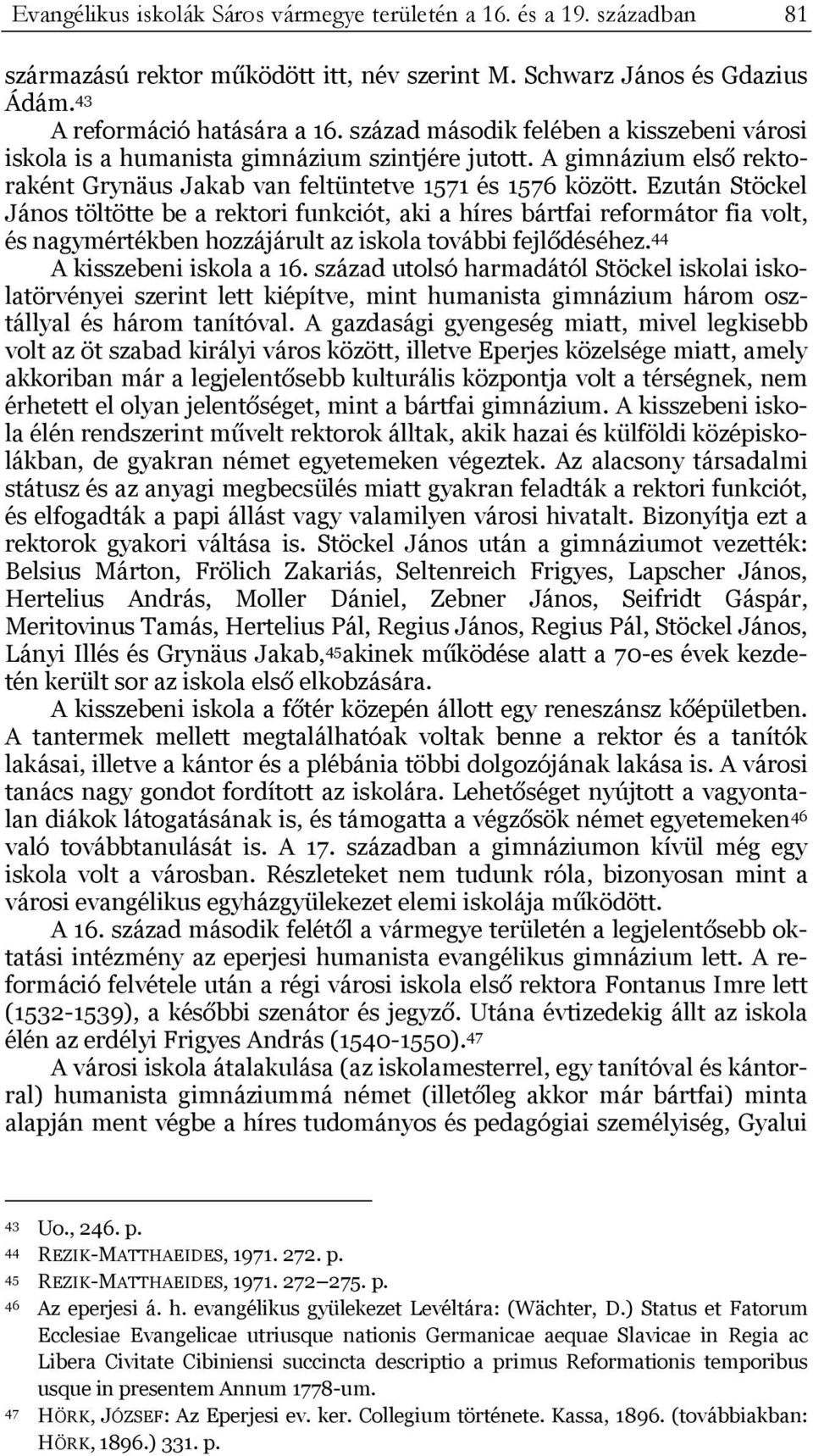 Ezután Stöckel János töltötte be a rektori funkciót, aki a híres bártfai reformátor fia volt, és nagymértékben hozzájárult az iskola további fejlődéséhez. 44 A kisszebeni iskola a 16.