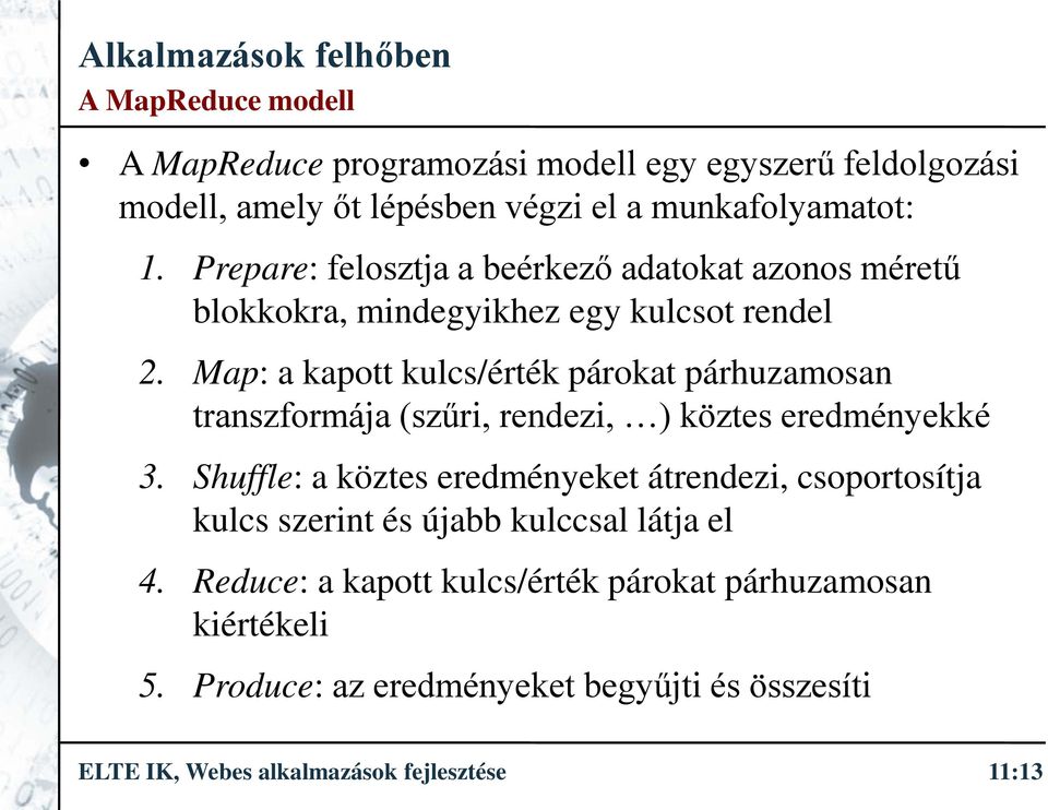 Map: a kapott kulcs/érték párokat párhuzamosan transzformája (szűri, rendezi, ) köztes eredményekké 3.