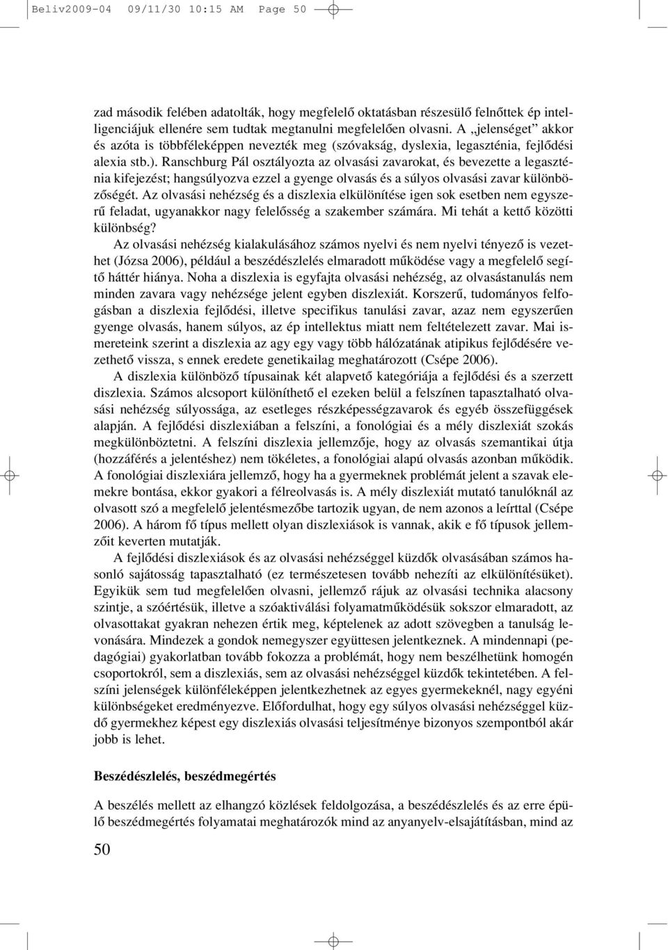 Ranschburg Pál osztályozta az olvasási zavarokat, és bevezette a legaszténia kifejezést; hangsúlyozva ezzel a gyenge olvasás és a súlyos olvasási zavar különbözôségét.