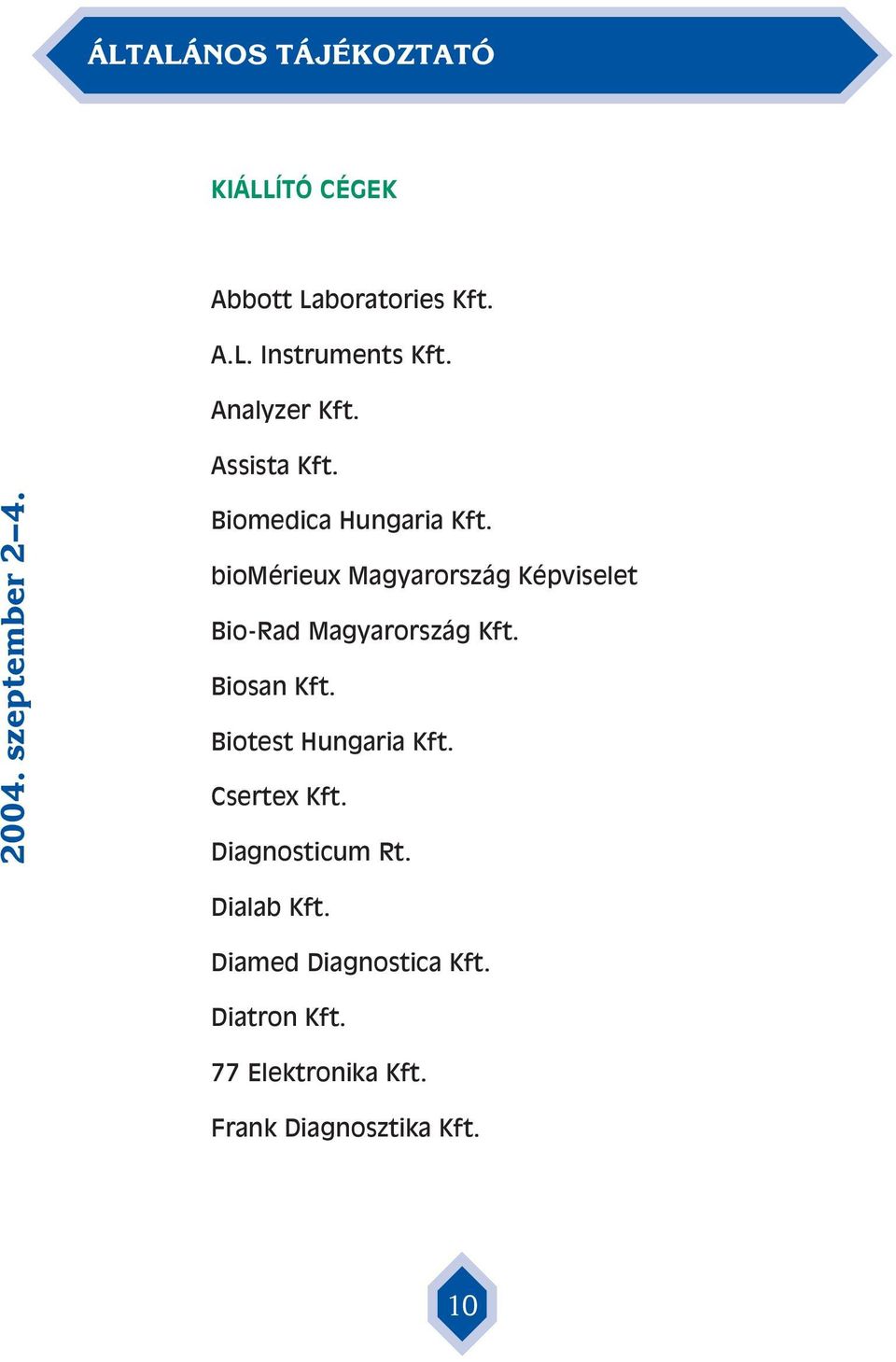 biomérieux Magyarország Képviselet Bio-Rad Magyarország Kft. Biosan Kft. Biotest Hungaria Kft.