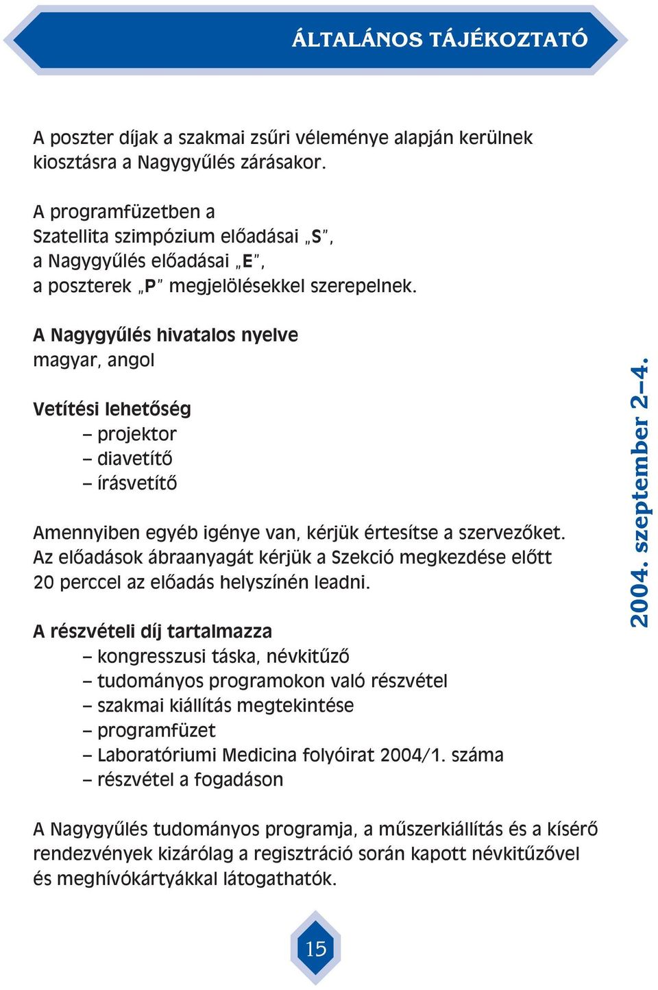 A Nagygyûlés hivatalos nyelve magyar, angol Vetítési lehetôség projektor diavetítô írásvetítô Amennyiben egyéb igénye van, kérjük értesítse a szervezôket.