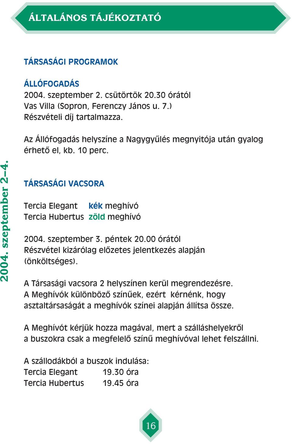 péntek 20.00 órától Részvétel kizárólag elôzetes jelentkezés alapján (önköltséges). A Társasági vacsora 2 helyszínen kerül megrendezésre.