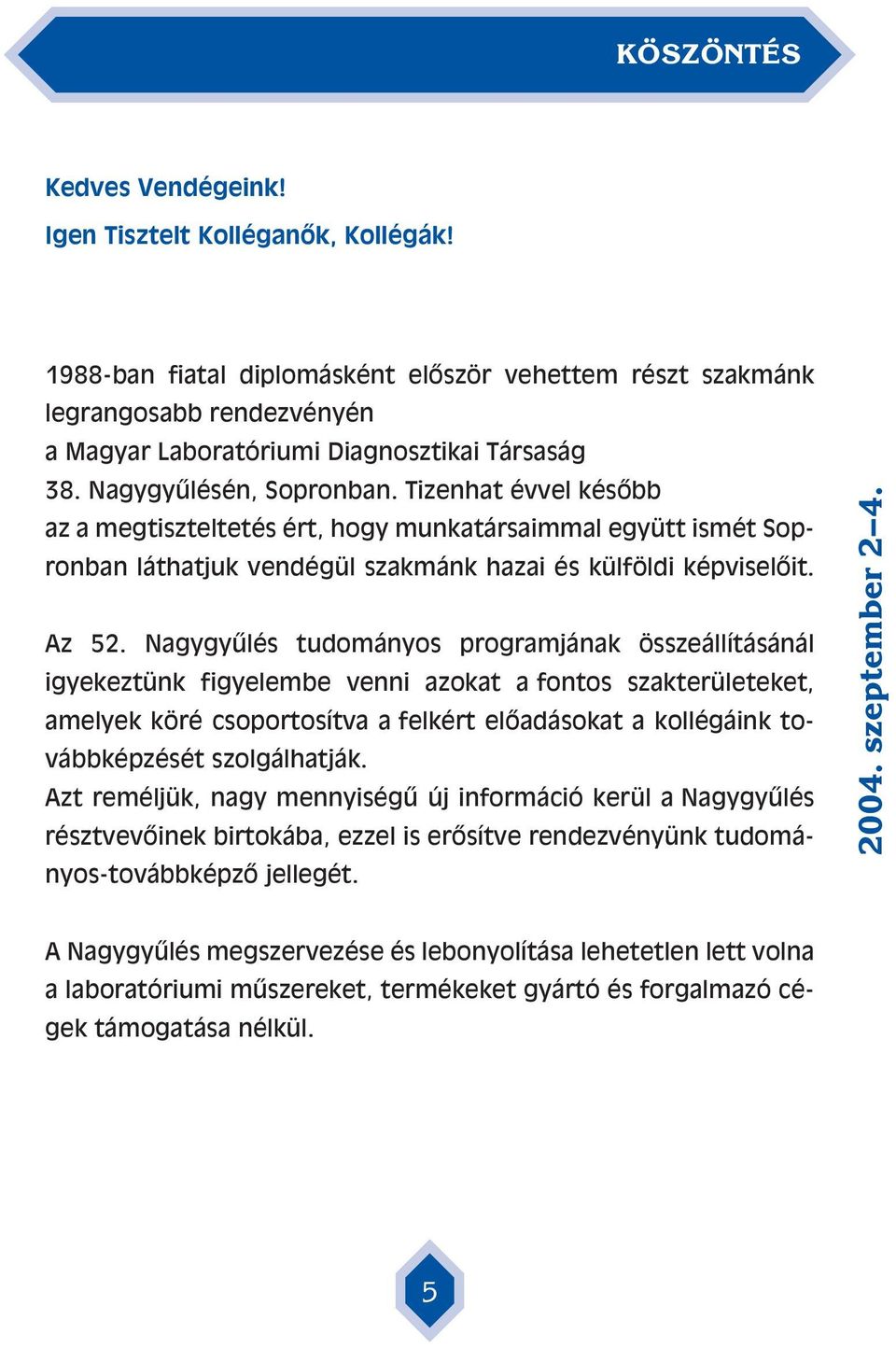 Tizenhat évvel késôbb az a megtiszteltetés ért, hogy munkatársaimmal együtt ismét Sopronban láthatjuk vendégül szakmánk hazai és külföldi képviselôit. Az 52.