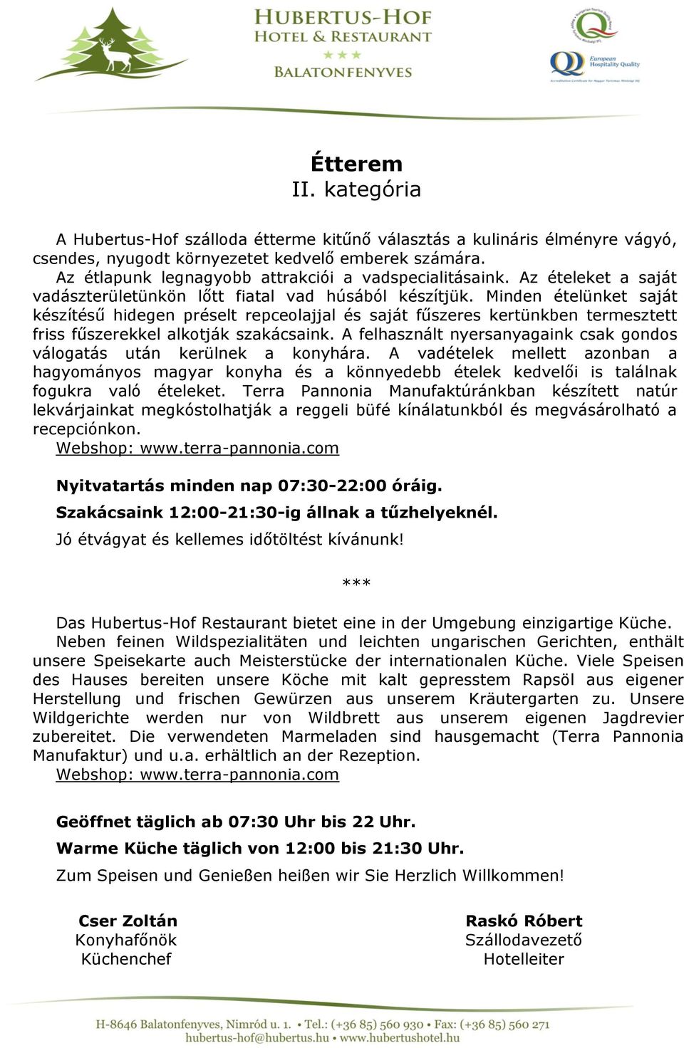 Minden ételünket saját készítésű hidegen préselt repceolajjal és saját fűszeres kertünkben termesztett friss fűszerekkel alkotják szakácsaink.