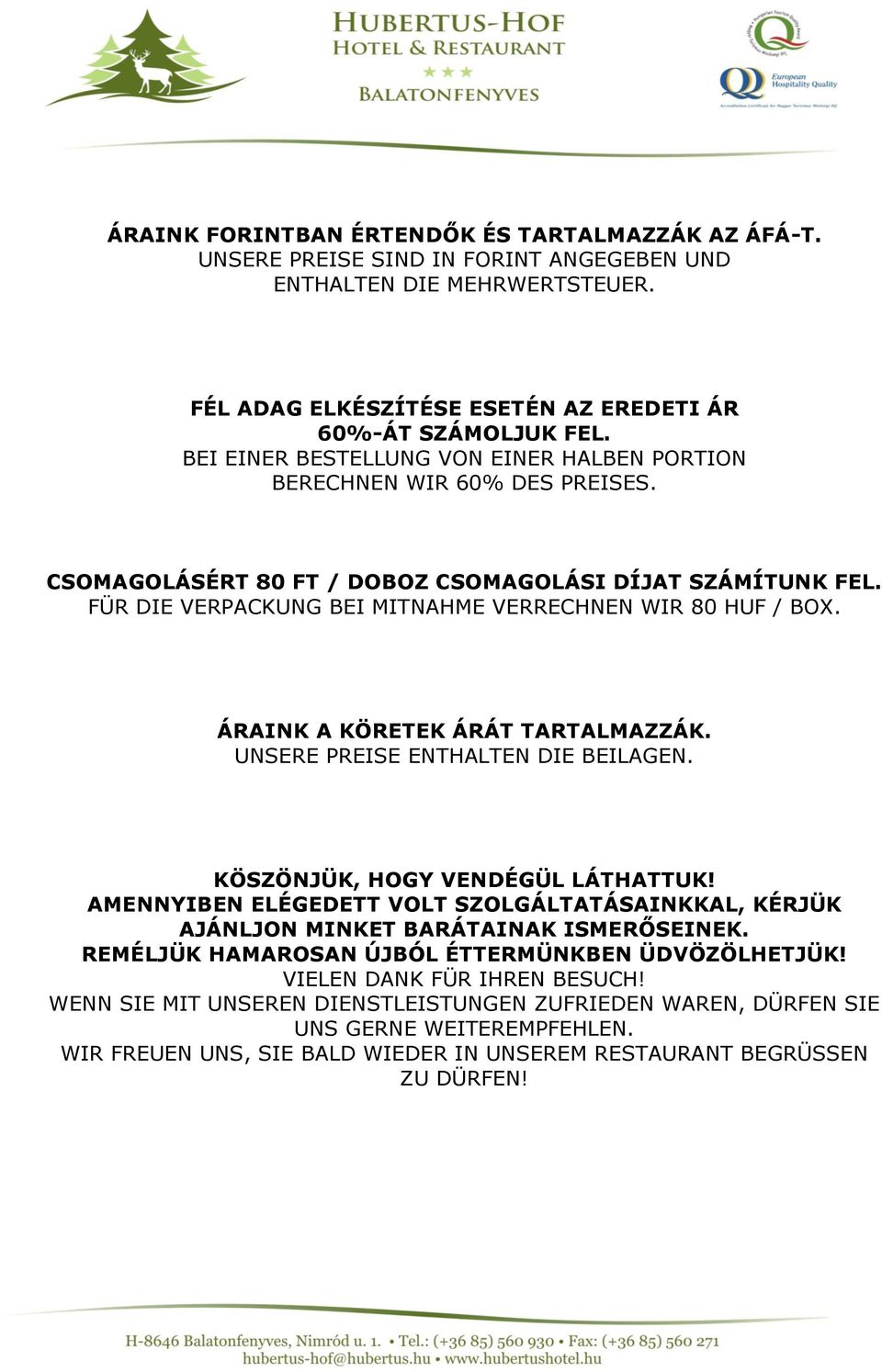 ÁRAINK A KÖRETEK ÁRÁT TARTALMAZZÁK. UNSERE PREISE ENTHALTEN DIE BEILAGEN. KÖSZÖNJÜK, HOGY VENDÉGÜL LÁTHATTUK!