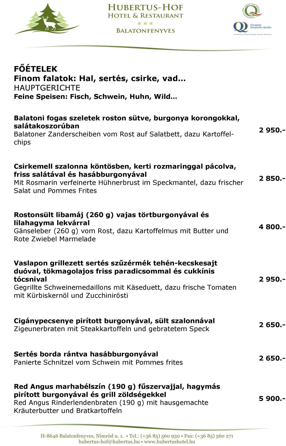 - Csirkemell szalonna köntösben, kerti rozmaringgal pácolva, friss salátával és hasábburgonyával Mit Rosmarin verfeinerte Hühnerbrust im Speckmantel, dazu frischer Salat und Pommes Frites 2 850.