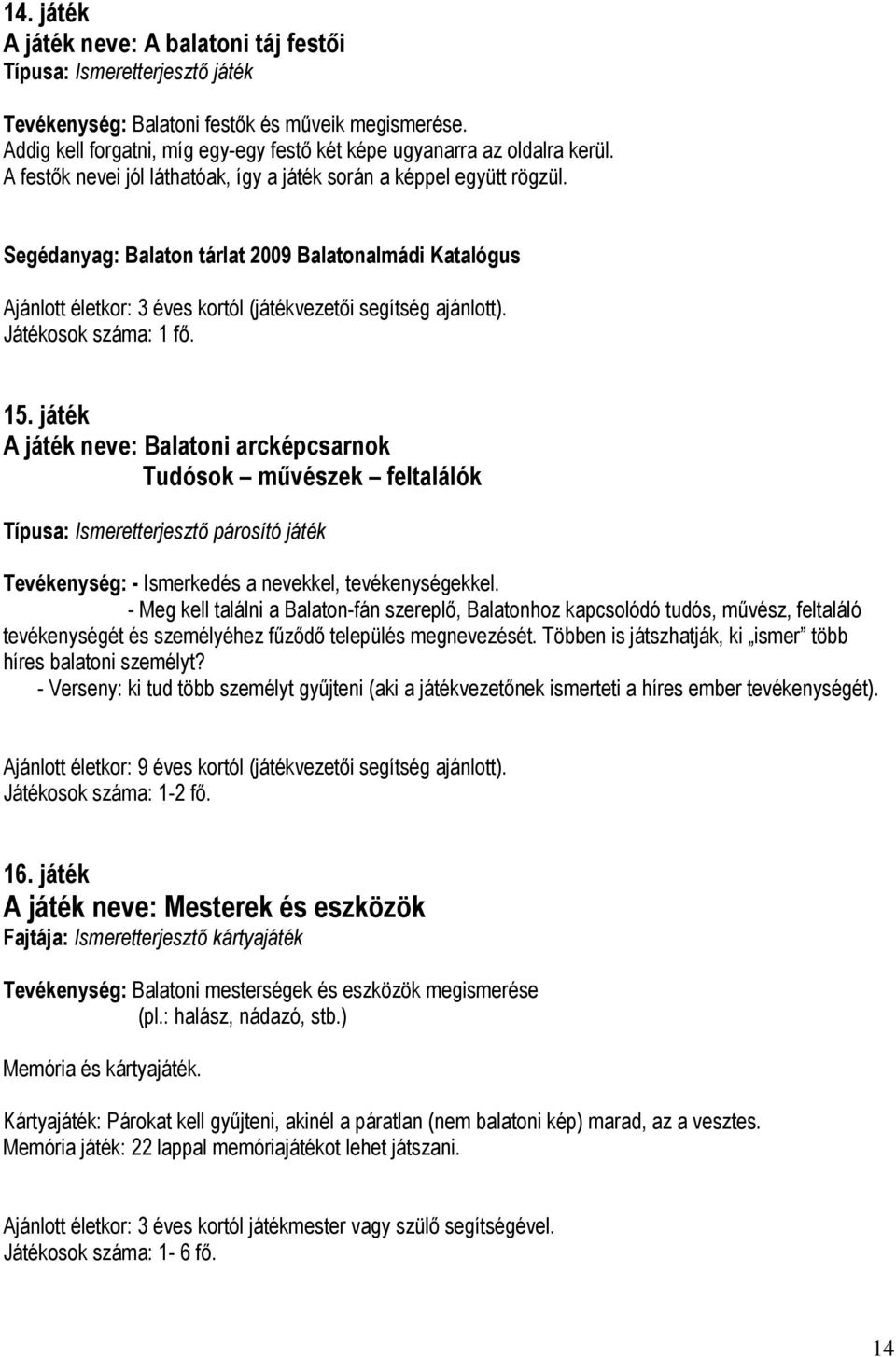 Segédanyag: Balaton tárlat 2009 Balatonalmádi Katalógus Ajánlott életkor: 3 éves kortól (játékvezetői segítség ajánlott). Játékosok száma: 1 fő. 15.
