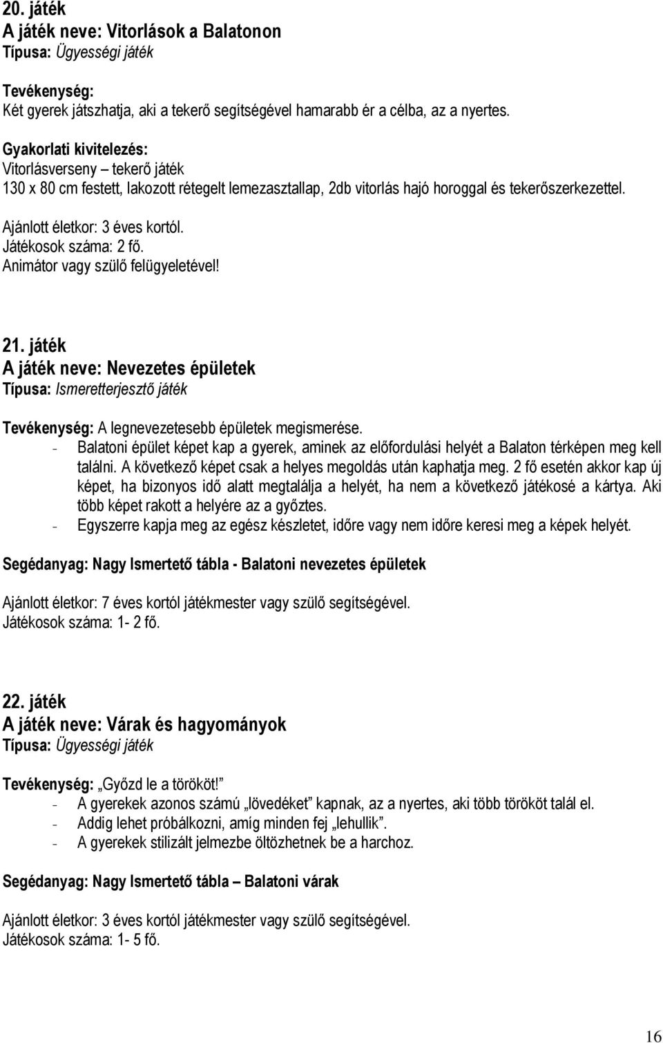 Játékosok száma: 2 fő. Animátor vagy szülő felügyeletével! 21. játék A játék neve: Nevezetes épületek Típusa: Ismeretterjesztő játék Tevékenység: A legnevezetesebb épületek megismerése.