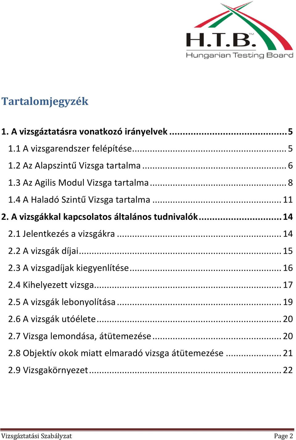 1 Jelentkezés a vizsgákra... 14 2.2 A vizsgák díjai... 15 2.3 A vizsgadíjak kiegyenlítése... 16 2.4 Kihelyezett vizsga... 17 2.5 A vizsgák lebonyolítása.