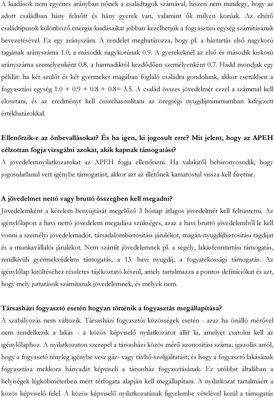 a háztartás első nagykorú tagjának arányszáma 1.0, a második nagykorúnak 0.9. A gyerekeknél az első és második kiskorú arányszáma személyenként 0.8, a harmadiktól kezdődően személyenként 0.7.