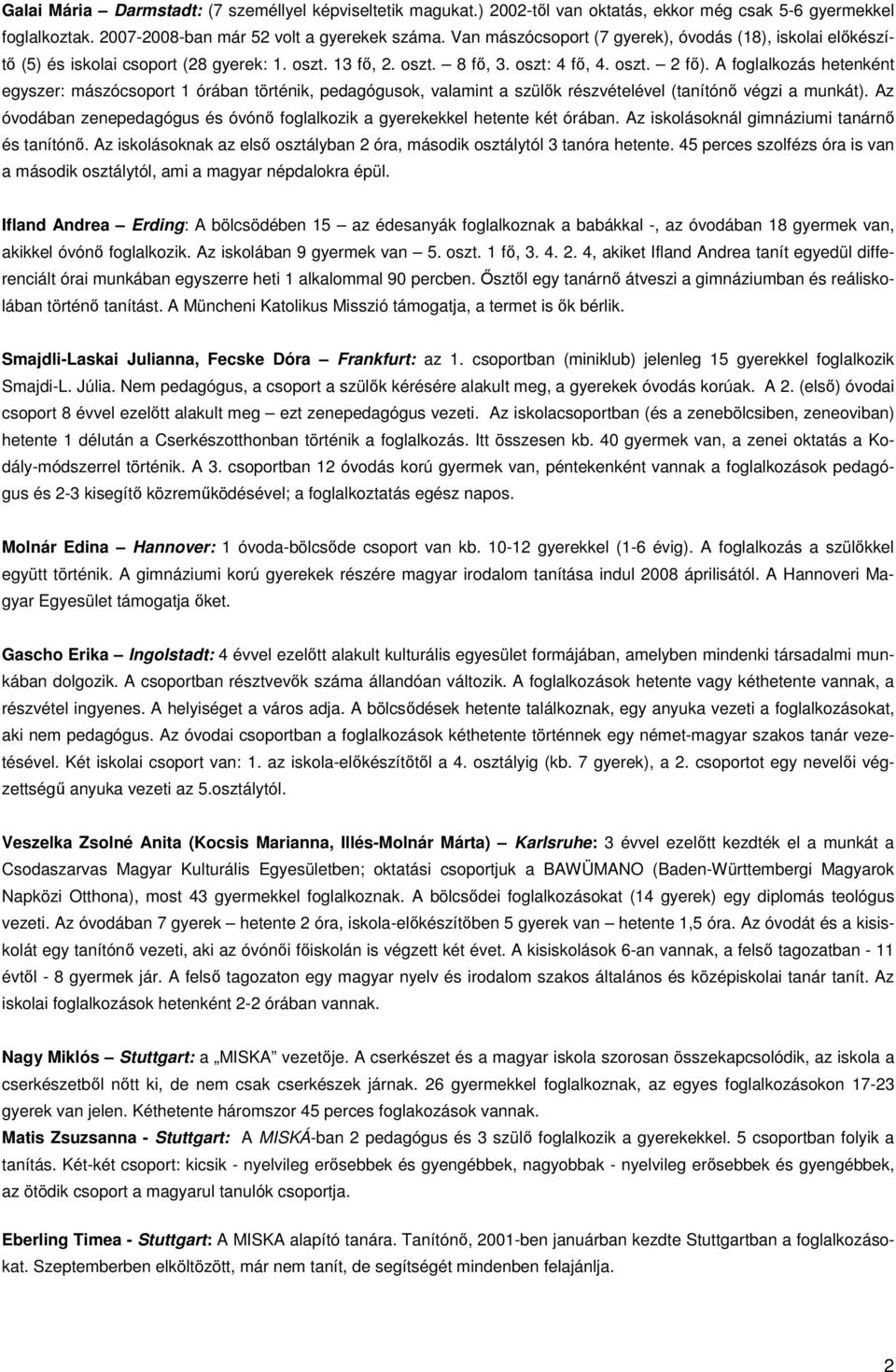 A foglalkozás hetenként egyszer: mászócsoport 1 órában történik, pedagógusok, valamint a szülők részvételével (tanítónő végzi a munkát).