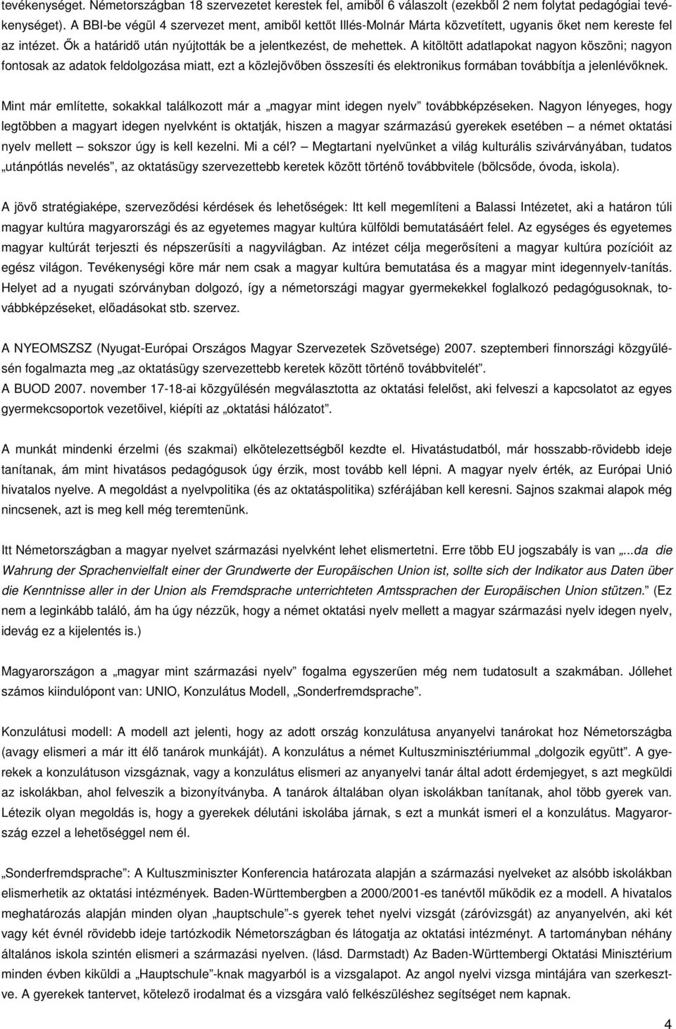 A kitöltött adatlapokat nagyon köszöni; nagyon fontosak az adatok feldolgozása miatt, ezt a közlejövőben összesíti és elektronikus formában továbbítja a jelenlévőknek.