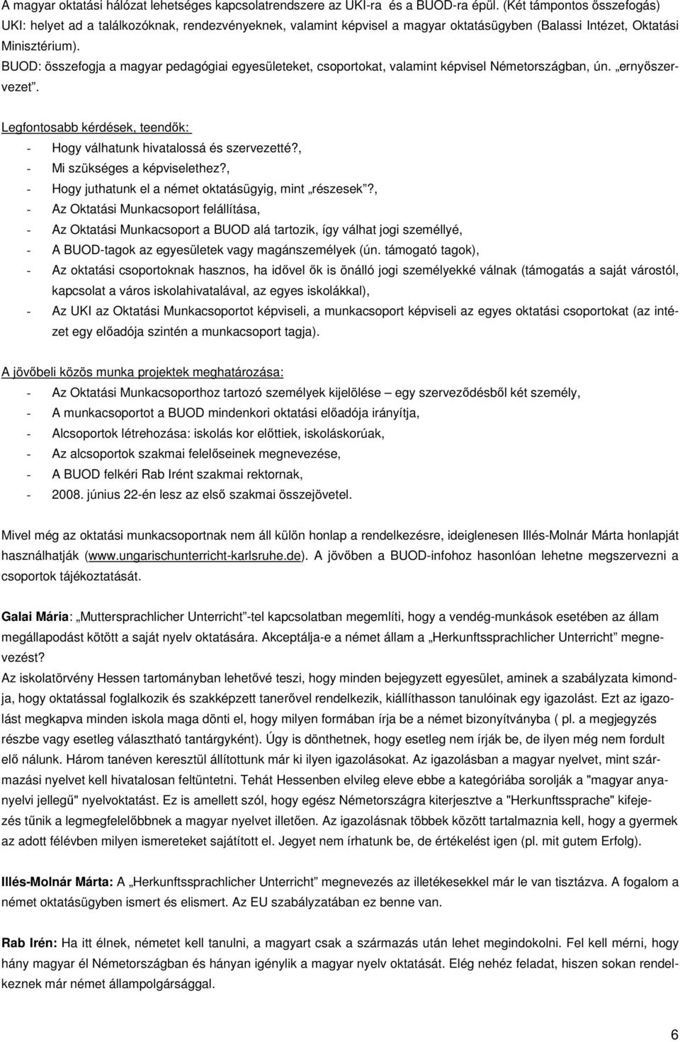 BUOD: összefogja a magyar pedagógiai egyesületeket, csoportokat, valamint képvisel Németországban, ún. ernyőszervezet. Legfontosabb kérdések, teendők: - Hogy válhatunk hivatalossá és szervezetté?