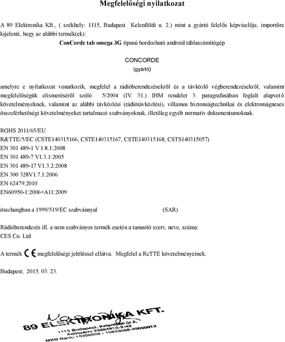 vonatkozik, megfelel a rádióberendezésekről és a távközlő végberendezésekről, valamint megfelelőségük elismeréséről szóló 5/2004 (IV. 31.) IHM rendelet 3.