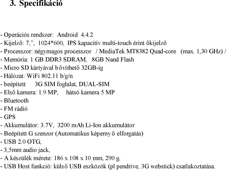 1,30 GHz) / - Memória: 1 GB DDR3 SDRAM, 8GB Nand Flash - Micro SD kártyával bővíthető 32GB-ig - Hálózat: WiFi 802.